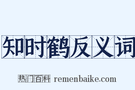 知时鹤反义词是什么意思的图片